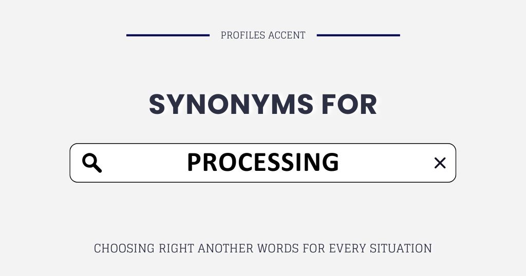 Another Word for Processing: 30+ Synonyms for Every Context
