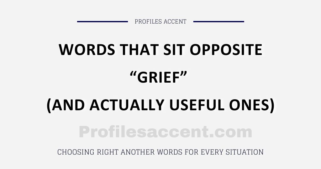 Words That Sit Opposite Grief (And Actually Useful Ones)