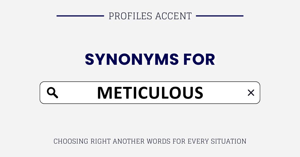 Another Word for Meticulous: 45+ Synonyms (With Tone, Context, and Real Usage)