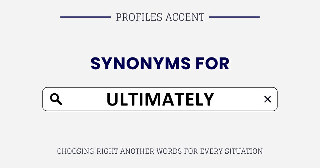 Another Word for Ultimately: 35+ Synonyms Sorted by Tone, Context, and Use