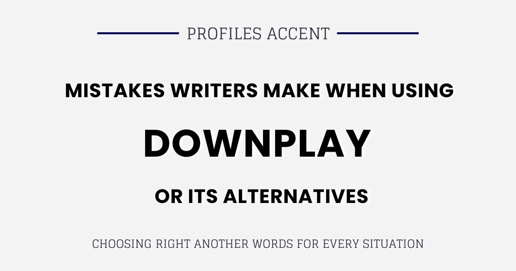 Mistakes Writers Make When Using Downplay or Its Alternatives