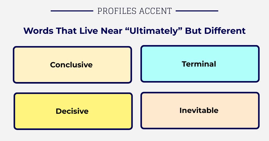 Words That Live Near "Ultimately" But Mean Something Different